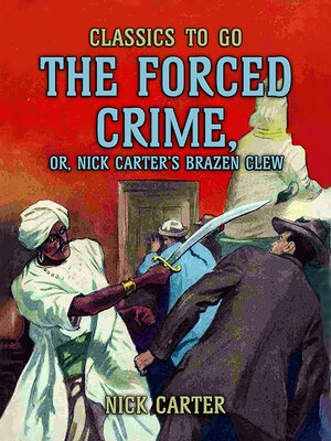 cover image of The Forced Crime; or, Nick Carter's Brazen Clew